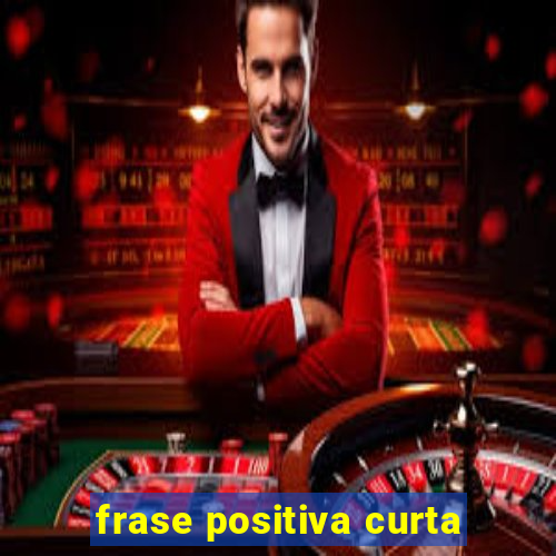 frase positiva curta